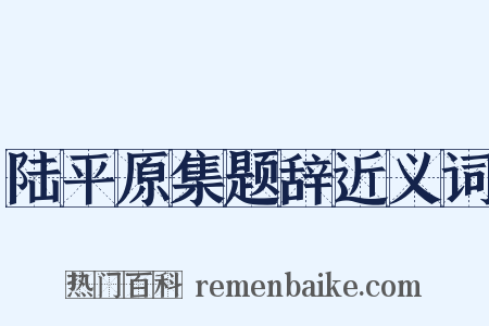 陆平原集题辞近义词是什么意思的图片